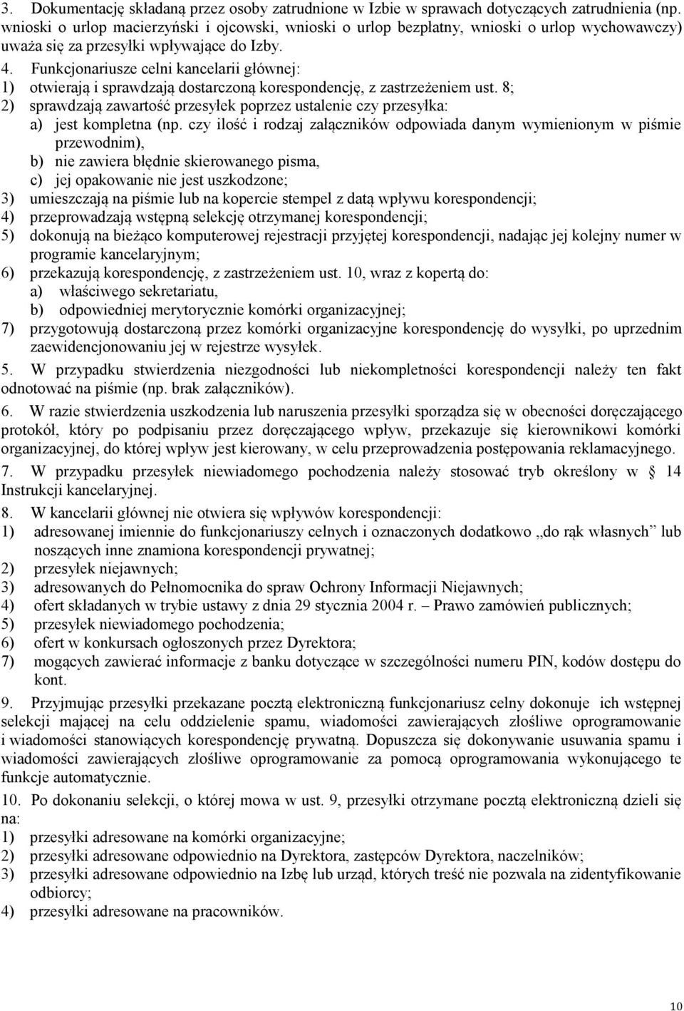 Funkcjonariusze celni kancelarii głównej: 1) otwierają i sprawdzają dostarczoną korespondencję, z zastrzeżeniem ust.