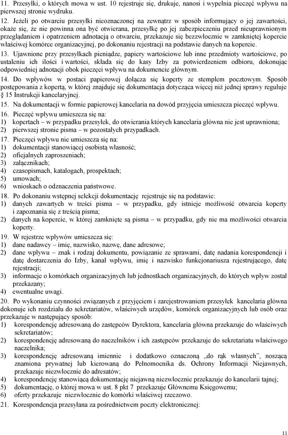 przeglądaniem i opatrzeniem adnotacją o otwarciu, przekazuje się bezzwłocznie w zamkniętej kopercie właściwej komórce organizacyjnej, po dokonaniu rejestracji na podstawie danych na kopercie. 13.