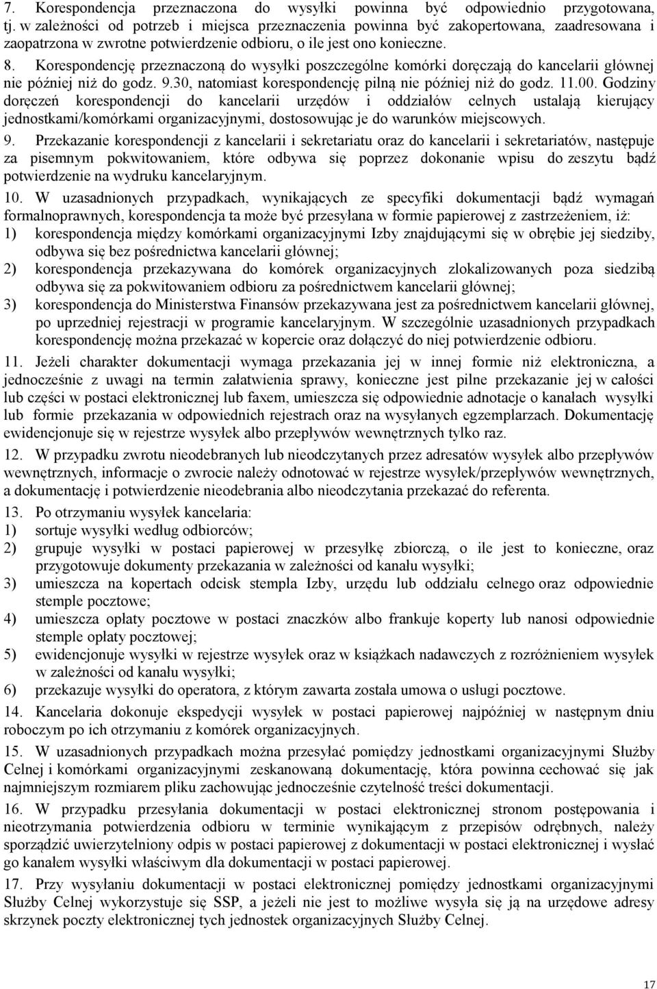 Korespondencję przeznaczoną do wysyłki poszczególne komórki doręczają do kancelarii głównej nie później niż do godz. 9.30, natomiast korespondencję pilną nie później niż do godz. 11.00.