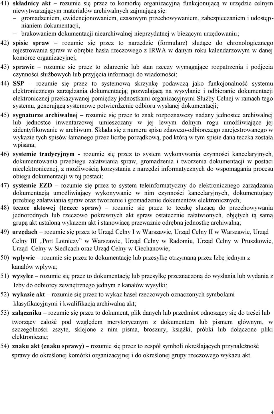 (formularz) służące do chronologicznego rejestrowania spraw w obrębie hasła rzeczowego z IRWA w danym roku kalendarzowym w danej komórce organizacyjnej; 43) sprawie rozumie się przez to zdarzenie lub