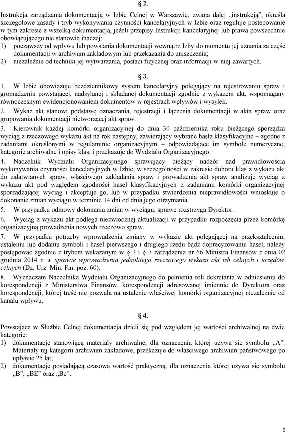 Izby do momentu jej uznania za część dokumentacji w archiwum zakładowym lub przekazania do zniszczenia; 2) niezależnie od techniki jej wytwarzania, postaci fizycznej oraz informacji w niej zawartych.