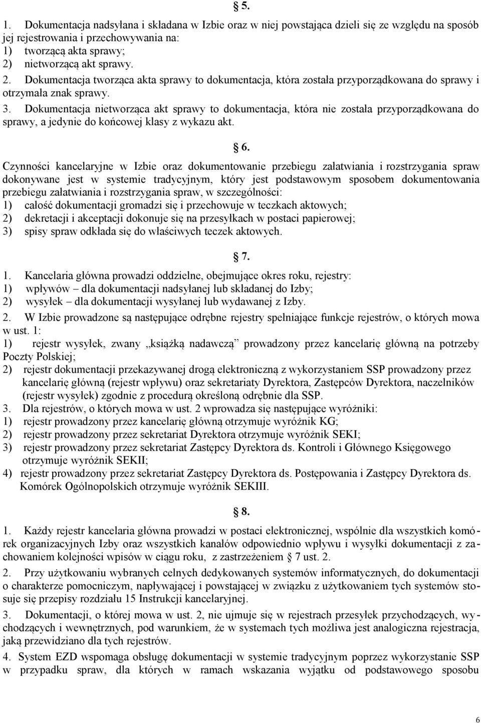 Dokumentacja nietworząca akt sprawy to dokumentacja, która nie została przyporządkowana do sprawy, a jedynie do końcowej klasy z wykazu akt. 6.