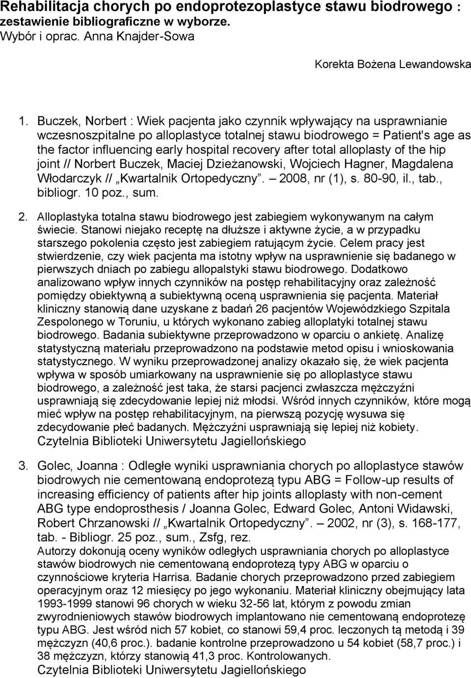 after total alloplasty of the hip joint // Norbert Buczek, Maciej Dzieżanowski, Wojciech Hagner, Magdalena Włodarczyk // Kwartalnik Ortopedyczny. 2008, nr (1), s. 80-90, il., tab., bibliogr. 10 poz.