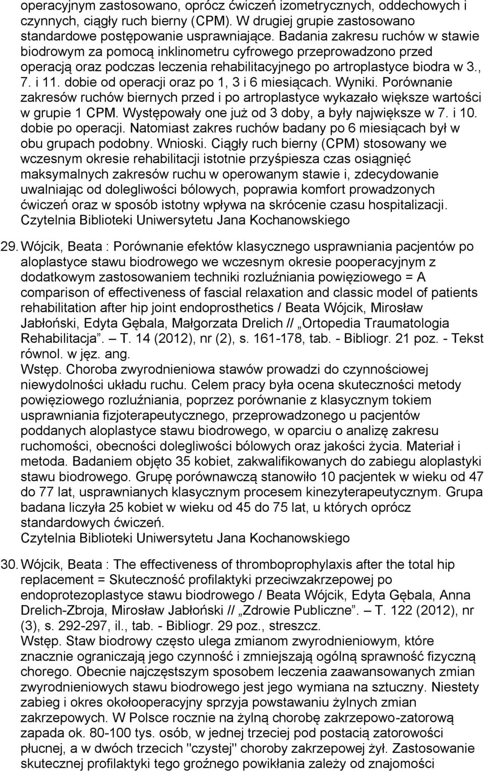 dobie od operacji oraz po 1, 3 i 6 miesiącach. Wyniki. Porównanie zakresów ruchów biernych przed i po artroplastyce wykazało większe wartości w grupie 1 CPM.