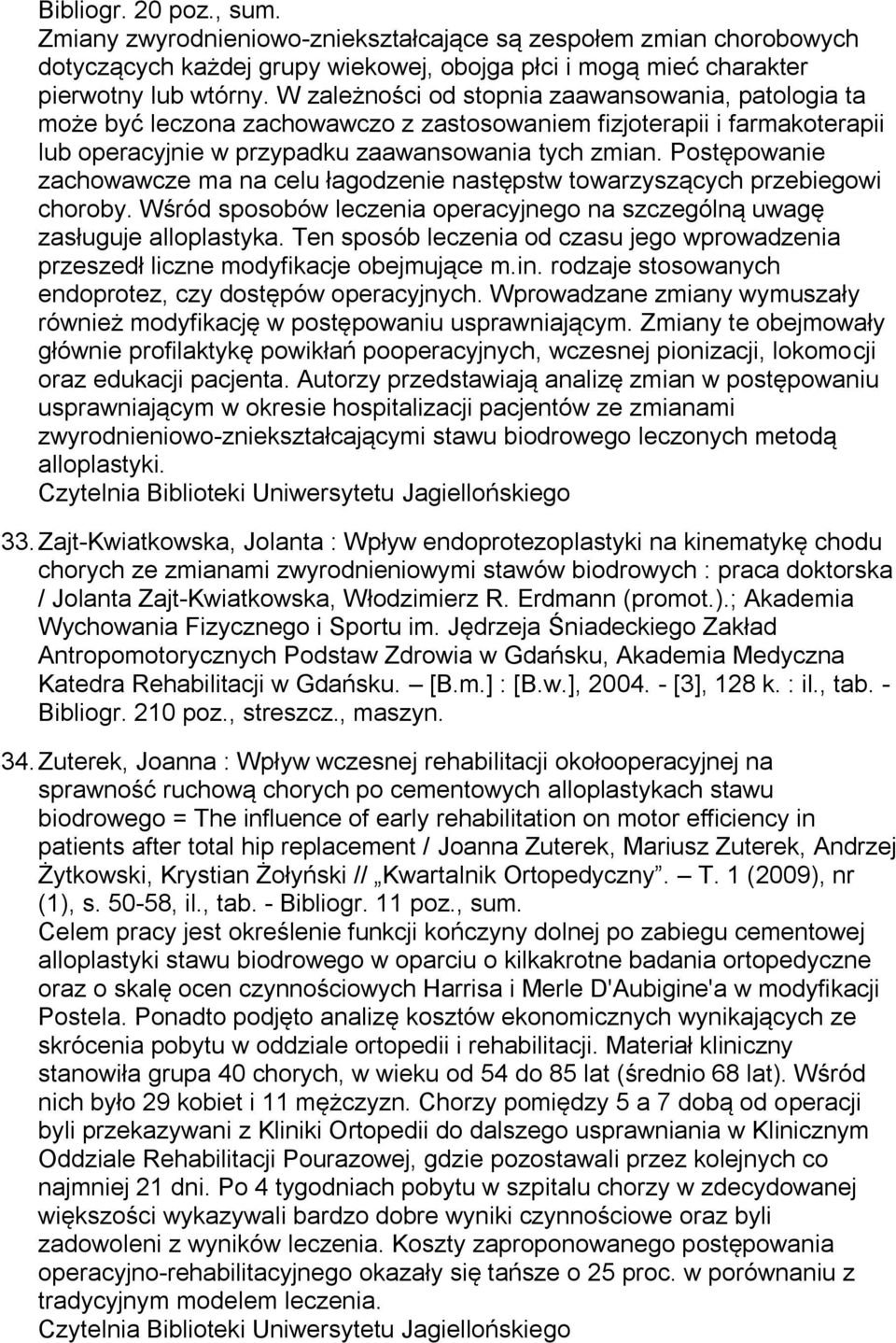 Postępowanie zachowawcze ma na celu łagodzenie następstw towarzyszących przebiegowi choroby. Wśród sposobów leczenia operacyjnego na szczególną uwagę zasługuje alloplastyka.