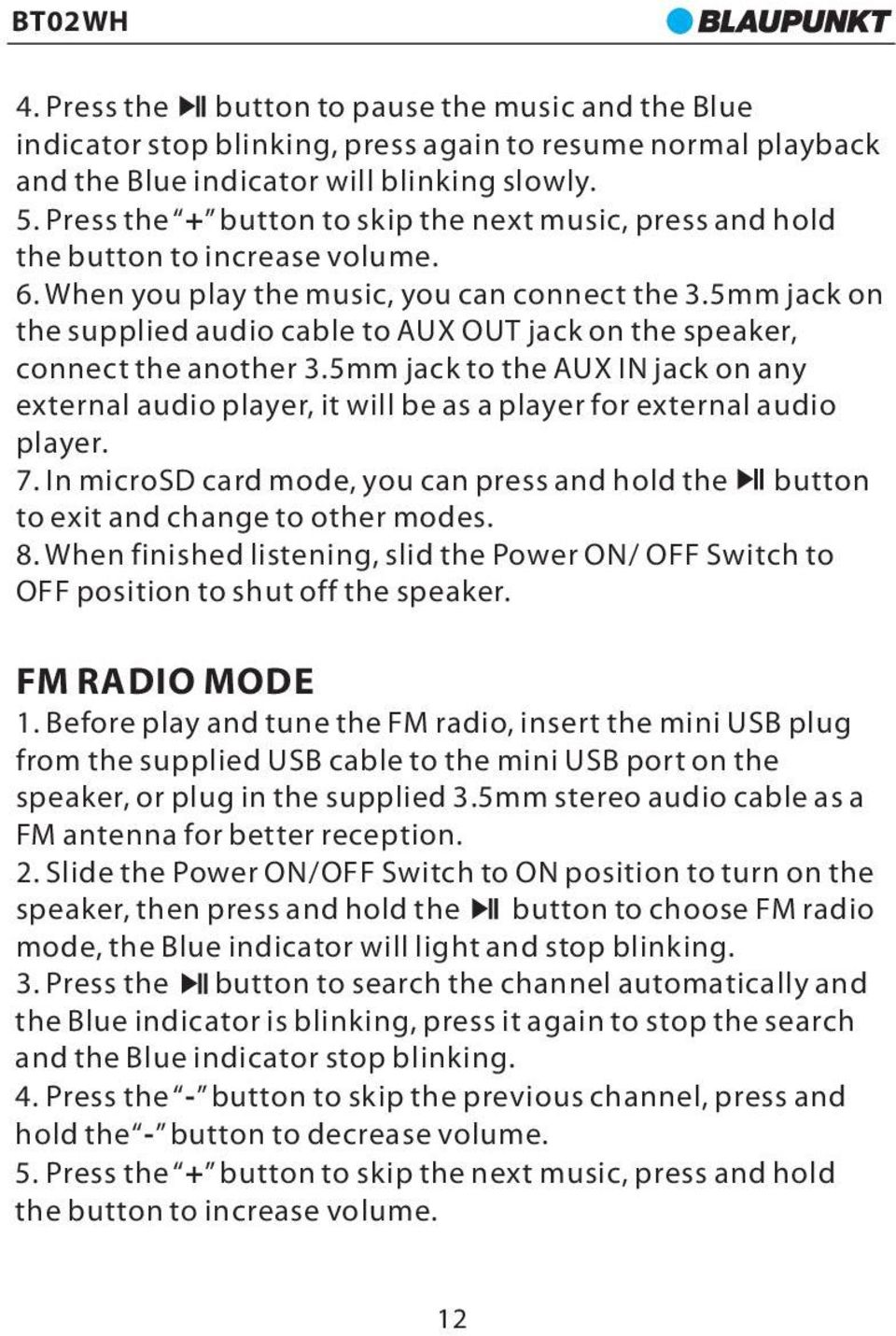 5mm jack on the supplied audio cable to AUX OUT jack on the speaker, connect the another 3.5mm jack to the AUX IN jack on any external audio player, it will be as a player for external audio player.