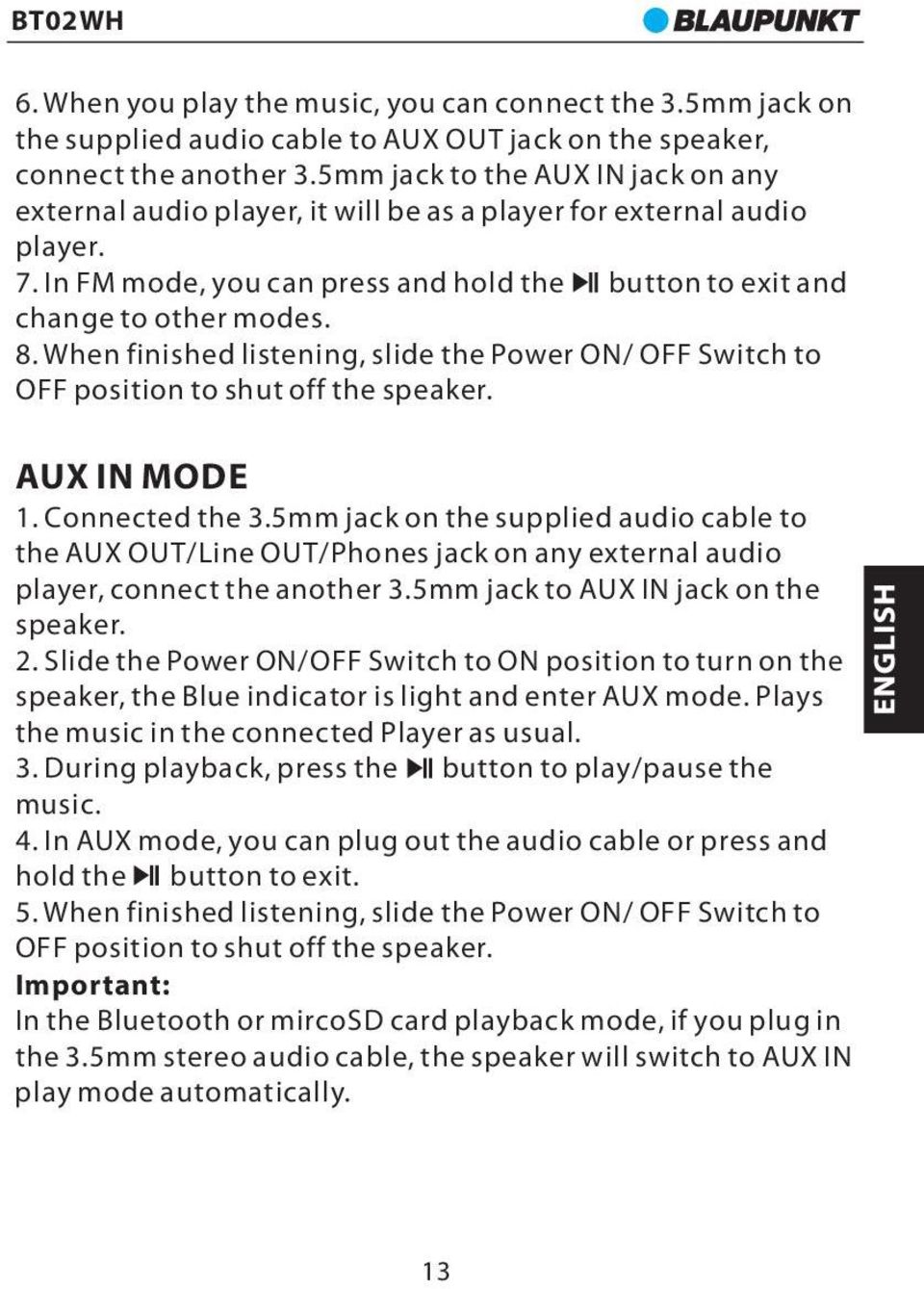 When finished listening, slide the Power ON/ OFF Switch to OFF position to shut off the speaker. AUX IN MODE 1. Connected the 3.