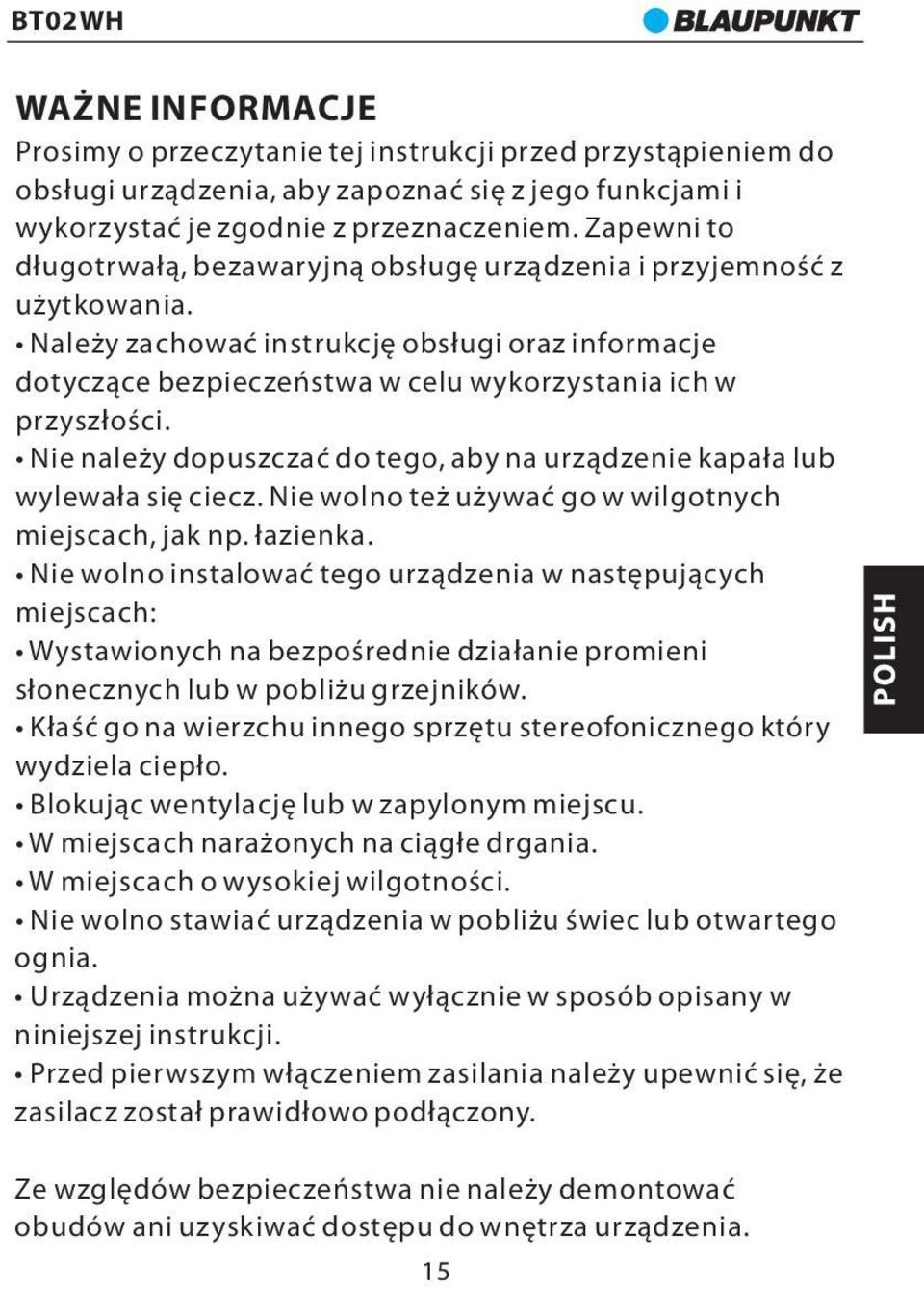 Nie należy dopuszczać do tego, aby na urządzenie kapała lub wylewała się ciecz. Nie wolno też używać go w wilgotnych miejscach, jak np. łazienka.