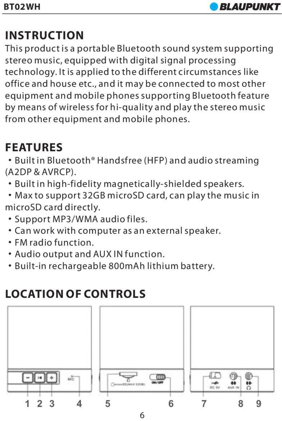 , and it may be connected to most other equipment and mobile phones supporting Bluetooth feature by means of wireless for hi-quality and play the stereo music from other equipment and mobile phones.