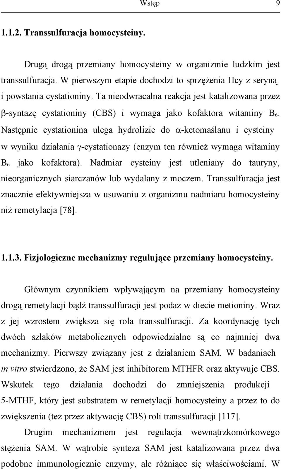 Następnie cystationina ulega hydrolizie do -ketomaślanu i cysteiny w wyniku działania -cystationazy (enzym ten również wymaga witaminy B 6 jako kofaktora).