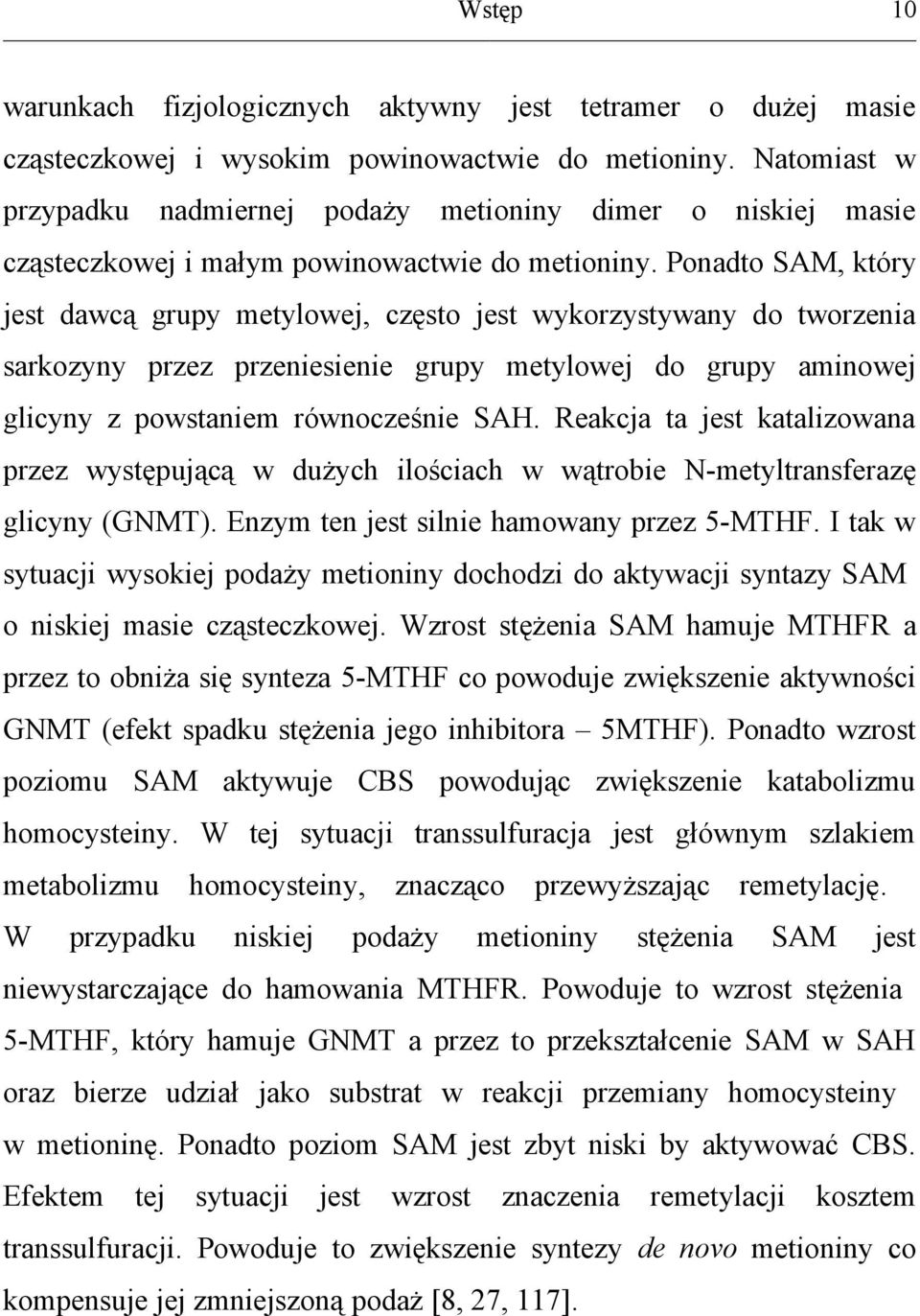 Ponadto SAM, który jest dawcą grupy metylowej, często jest wykorzystywany do tworzenia sarkozyny przez przeniesienie grupy metylowej do grupy aminowej glicyny z powstaniem równocześnie SAH.