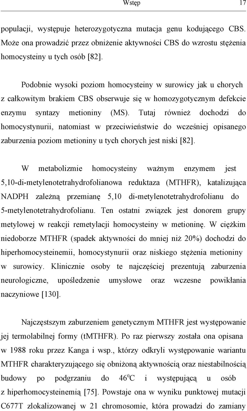 Tutaj również dochodzi do homocystynurii, natomiast w przeciwieństwie do wcześniej opisanego zaburzenia poziom metioniny u tych chorych jest niski [82].