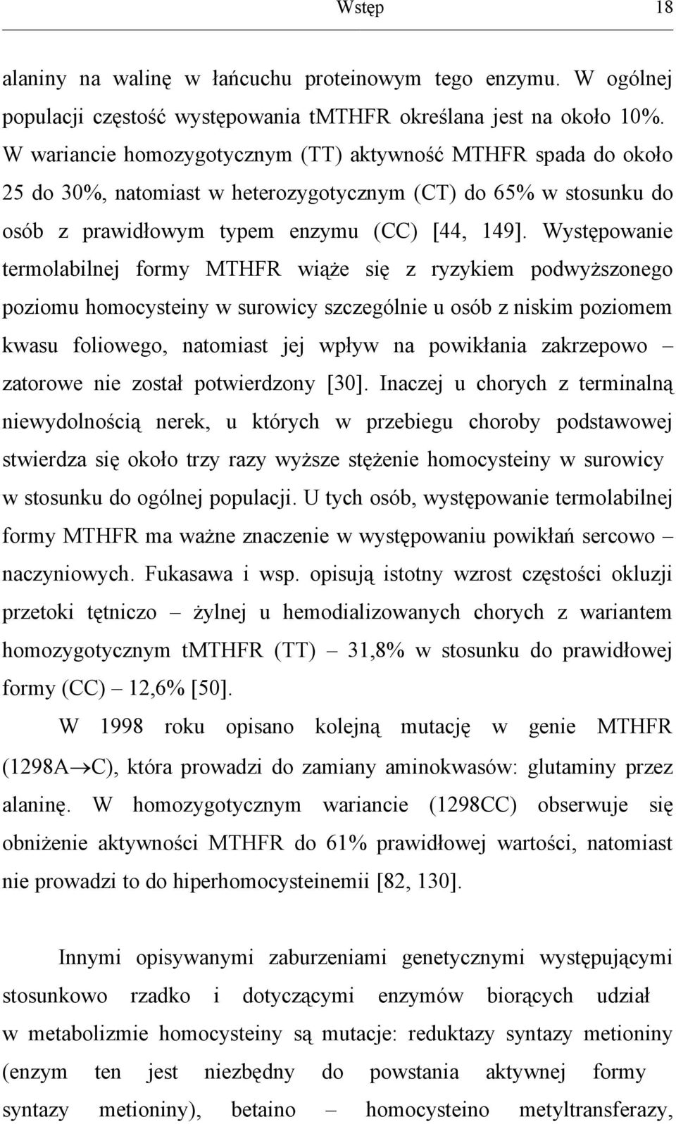 Występowanie termolabilnej formy MTHFR wiąże się z ryzykiem podwyższonego poziomu homocysteiny w surowicy szczególnie u osób z niskim poziomem kwasu foliowego, natomiast jej wpływ na powikłania