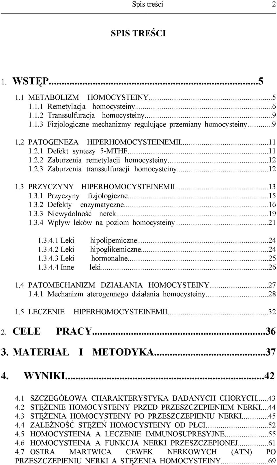 ..13 1.3.1 Przyczyny fizjologiczne...15 1.3.2 Defekty enzymatyczne...16 1.3.3 Niewydolność nerek...19 1.3.4 Wpływ leków na poziom homocysteiny...21 1.3.4.1 Leki hipolipemiczne...24 1.3.4.2 Leki hipoglikemiczne.