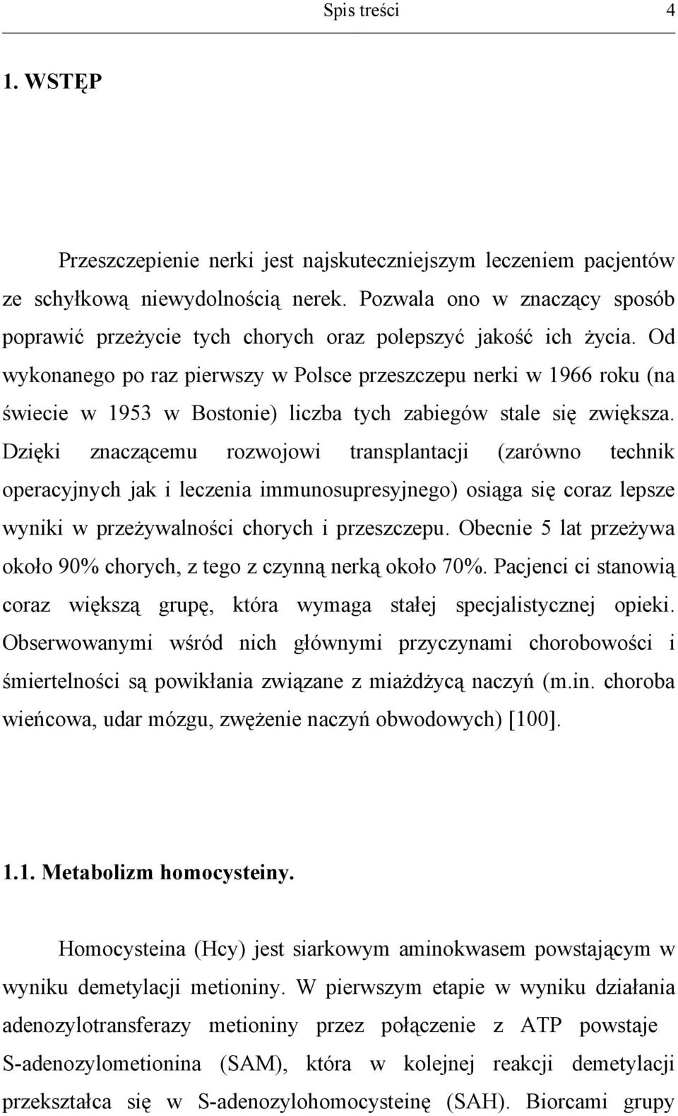 Od wykonanego po raz pierwszy w Polsce przeszczepu nerki w 1966 roku (na świecie w 1953 w Bostonie) liczba tych zabiegów stale się zwiększa.