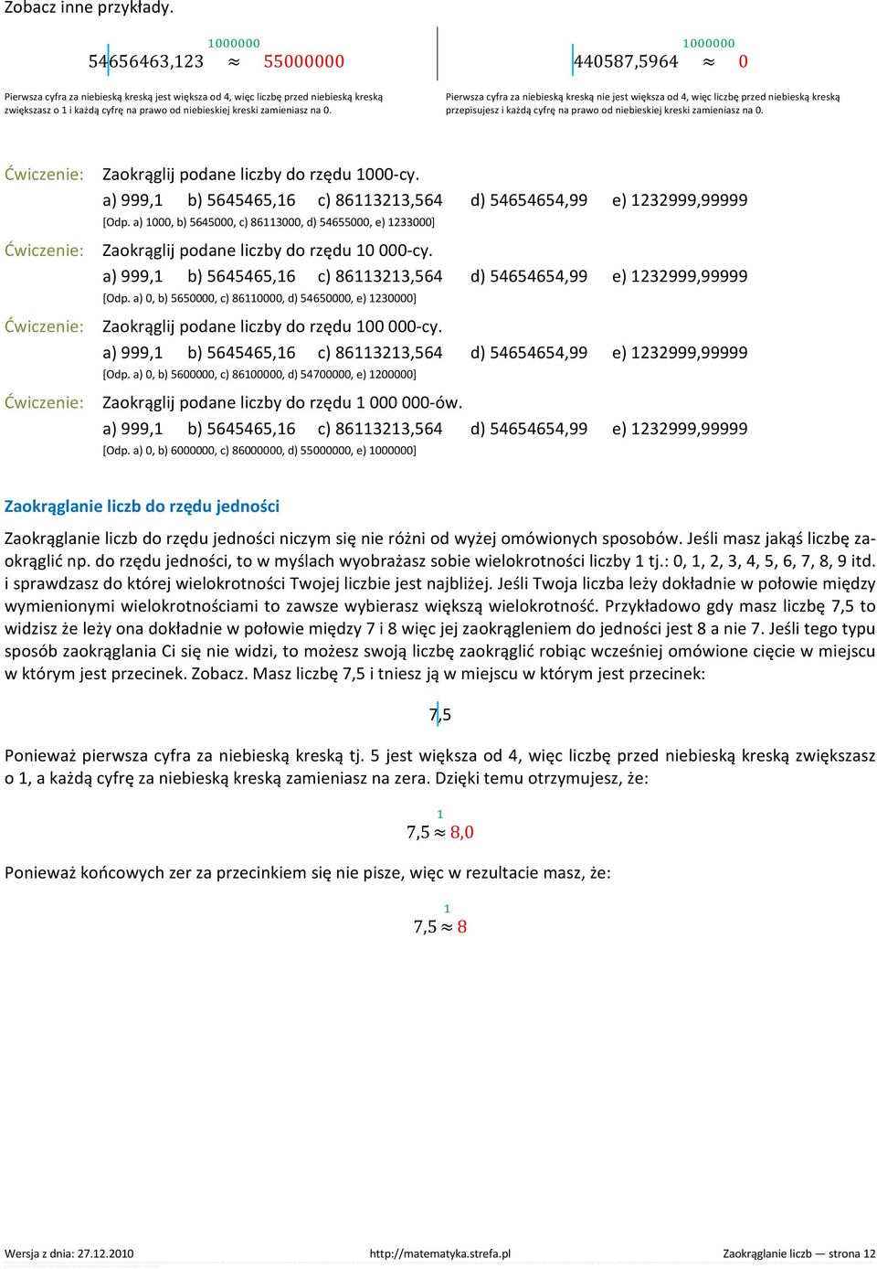 a) 999,1 b) 5645465,16 c) 86113213,564 d) 54654654,99 e) 1232999,99999 [Odp. a) 1000, b) 5645000, c) 86113000, d) 54655000, e) 1233000] Zaokrąglij podane liczby do rzędu 10 000-cy.