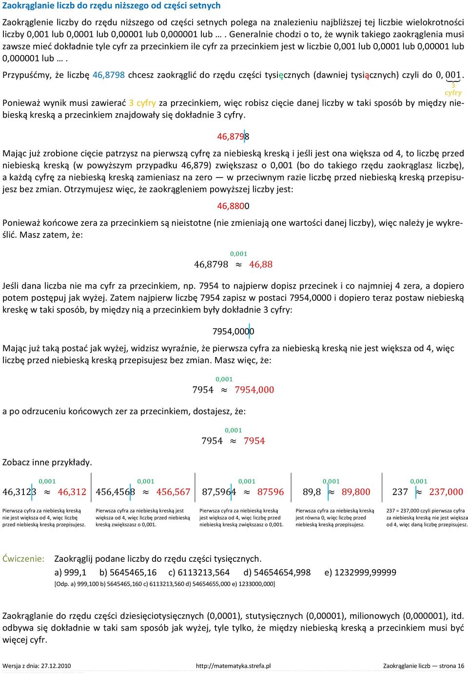 Generalnie chodzi o to, że wynik takiego zaokrąglenia musi zawsze mieć dokładnie tyle cyfr za przecinkiem ile cyfr za przecinkiem jest w liczbie 0,001 lub 0,0001 lub  Przypuśćmy, że liczbę 46,8798