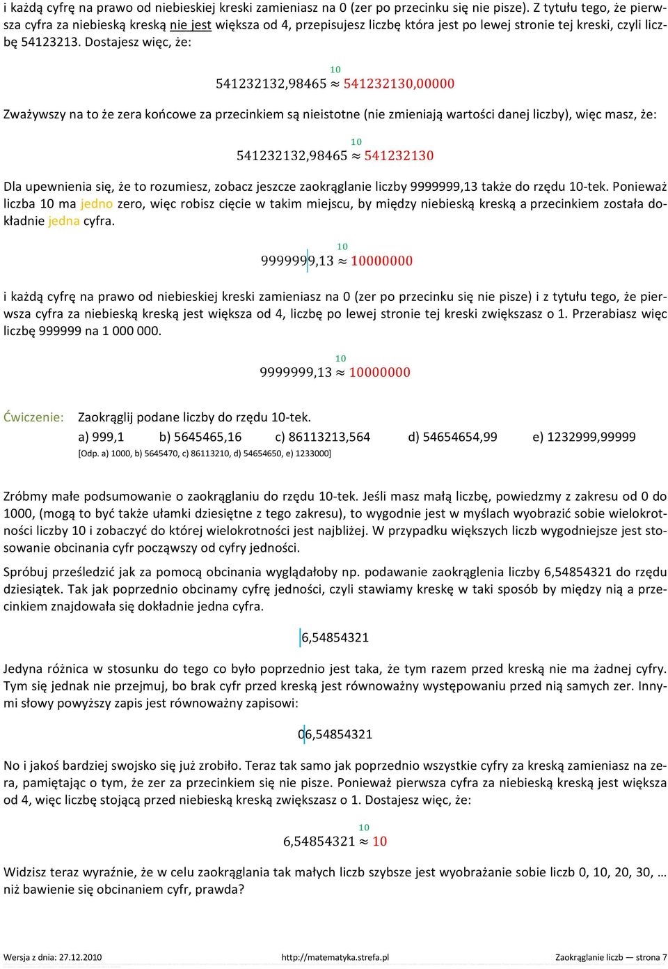 Dostajesz więc, że: 541232132,98465 541232130,00000 Zważywszy na to że zera końcowe za przecinkiem są nieistotne (nie zmieniają wartości danej liczby), więc masz, że: 541232132,98465 541232130 Dla