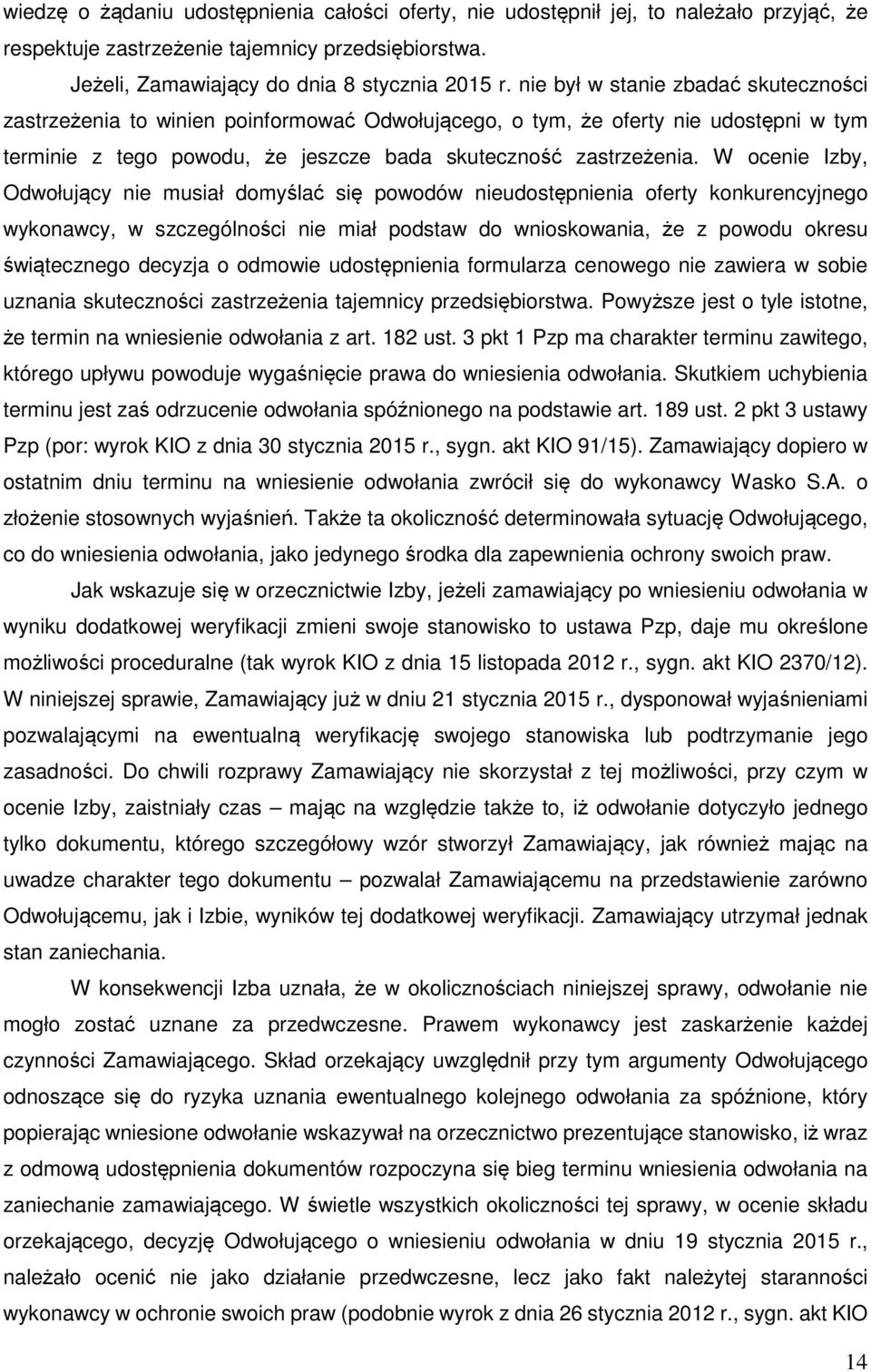 W ocenie Izby, Odwołujący nie musiał domyślać się powodów nieudostępnienia oferty konkurencyjnego wykonawcy, w szczególności nie miał podstaw do wnioskowania, że z powodu okresu świątecznego decyzja