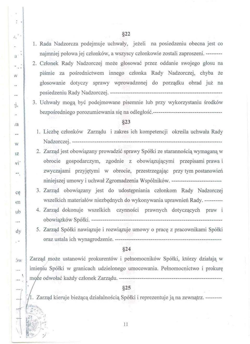 Członek Rady Nadzorczej może głosować przez oddanie swojego głosu na piśmie za pośrednictwem innego członka Rady Nadzorczej, chyba że głosowanie dotyczy sprawy wprowadzonej do porządku obrad już na