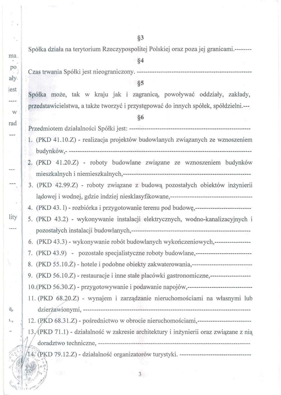 1'r/edmiotem działalności Spółki jest: «1. (PKD 41.10.Z) - realizacja projektów budowlanych związanych ze wznoszeniem budynków, 2. (PKD 41.20.