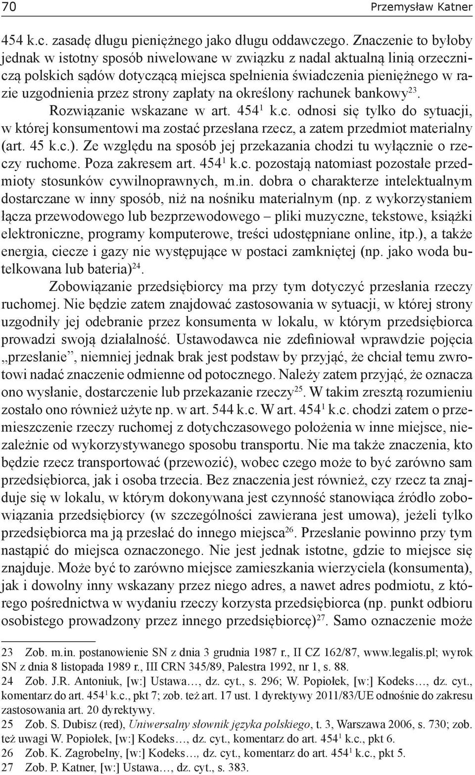 strony zapłaty na określony rachunek bankowy 23. Rozwiązanie wskazane w art. 454 1 k.c. odnosi się tylko do sytuacji, w której konsumentowi ma zostać przesłana rzecz, a zatem przedmiot materialny (art.