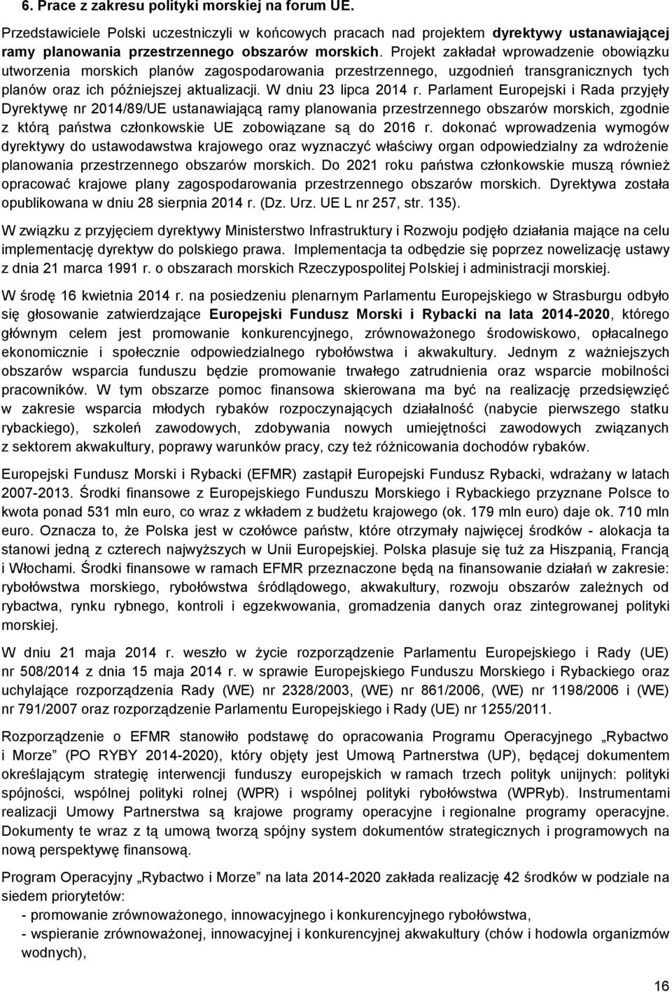 Parlament Europejski i Rada przyjęły Dyrektywę nr 2014/89/UE ustanawiającą ramy planowania przestrzennego obszarów morskich, zgodnie z którą państwa członkowskie UE zobowiązane są do 2016 r.