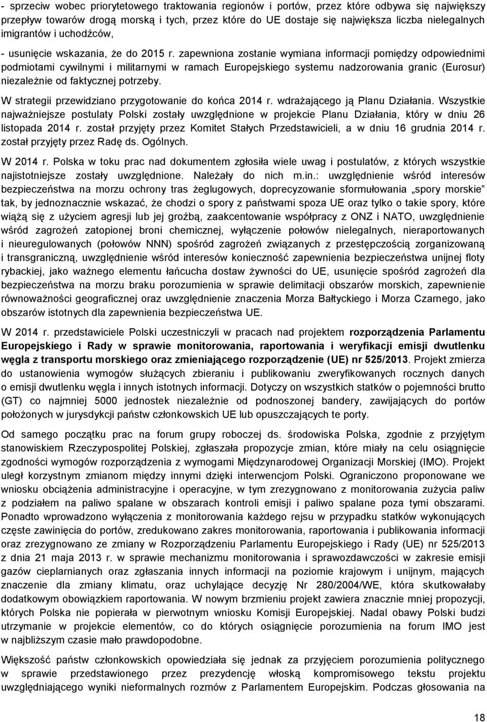 zapewniona zostanie wymiana informacji pomiędzy odpowiednimi podmiotami cywilnymi i militarnymi w ramach Europejskiego systemu nadzorowania granic (Eurosur) niezależnie od faktycznej potrzeby.