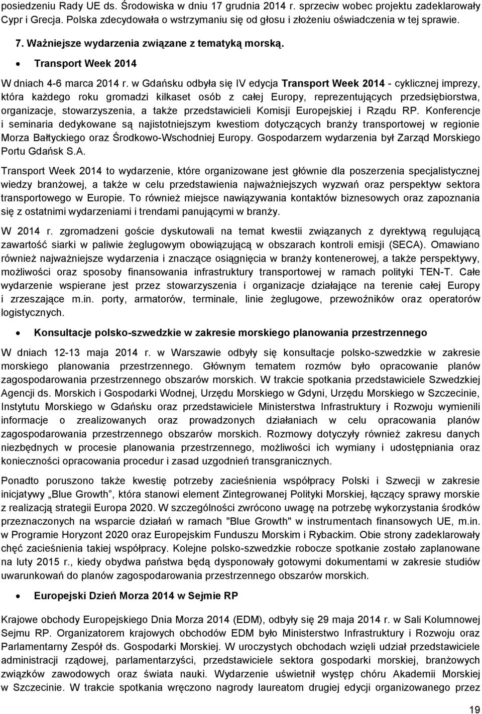 w Gdańsku odbyła się IV edycja Transport Week 2014 - cyklicznej imprezy, która każdego roku gromadzi kilkaset osób z całej Europy, reprezentujących przedsiębiorstwa, organizacje, stowarzyszenia, a