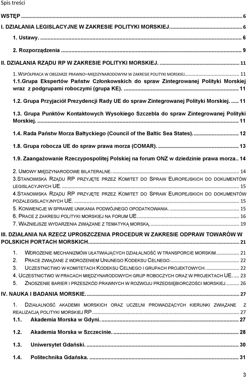 ... 11 1.2. Grupa Przyjaciół Prezydencji Rady UE do spraw Zintegrowanej Polityki Morskiej.... 11 1.3. Grupa Punktów Kontaktowych Wysokiego Szczebla do spraw Zintegrowanej Polityki Morskiej.... 11 1.4.