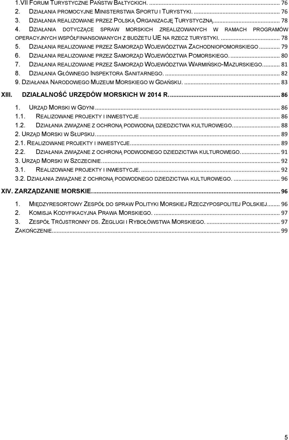 DZIAŁANIA REALIZOWANE PRZEZ SAMORZĄD WOJEWÓDZTWA ZACHODNIOPOMORSKIEGO... 79 6. DZIAŁANIA REALIZOWANE PRZEZ SAMORZĄD WOJEWÓDZTWA POMORSKIEGO.... 80 7.