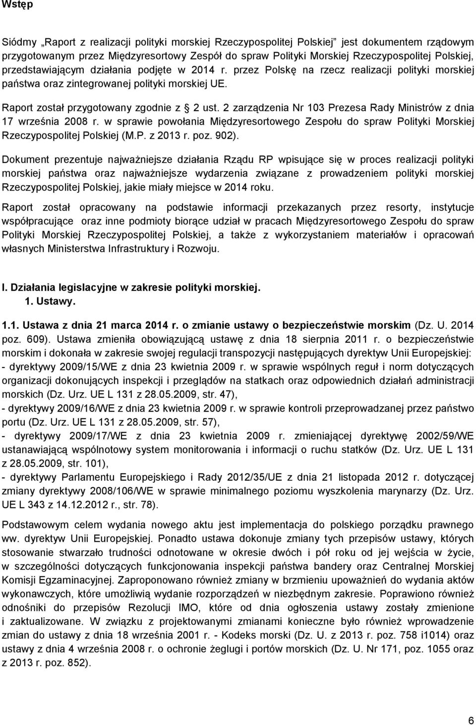 2 zarządzenia Nr 103 Prezesa Rady Ministrów z dnia 17 września 2008 r. w sprawie powołania Międzyresortowego Zespołu do spraw Polityki Morskiej Rzeczypospolitej Polskiej (M.P. z 2013 r. poz. 902).