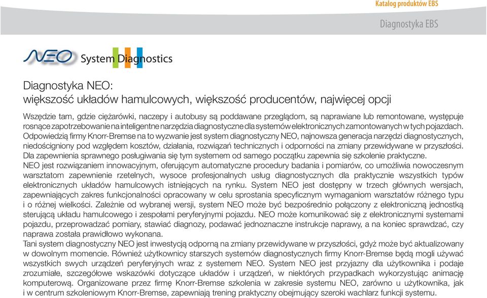 Odpowiedzią fi rmy Knorr-Bremse na to wyzwanie jest system diagnostyczny NEO, najnowsza generacja narzędzi diagnostycznych, niedościgniony pod względem kosztów, działania, rozwiązań technicznych i