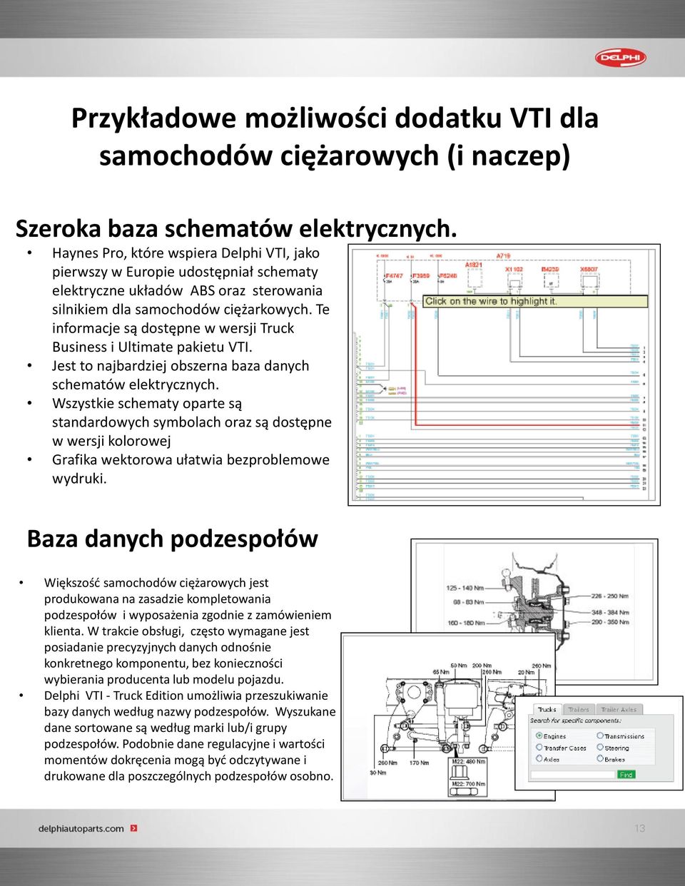 Te informacje są dostępne w wersji Truck Business i Ultimate pakietu VTI. Jest to najbardziej obszerna baza danych schematów elektrycznych.