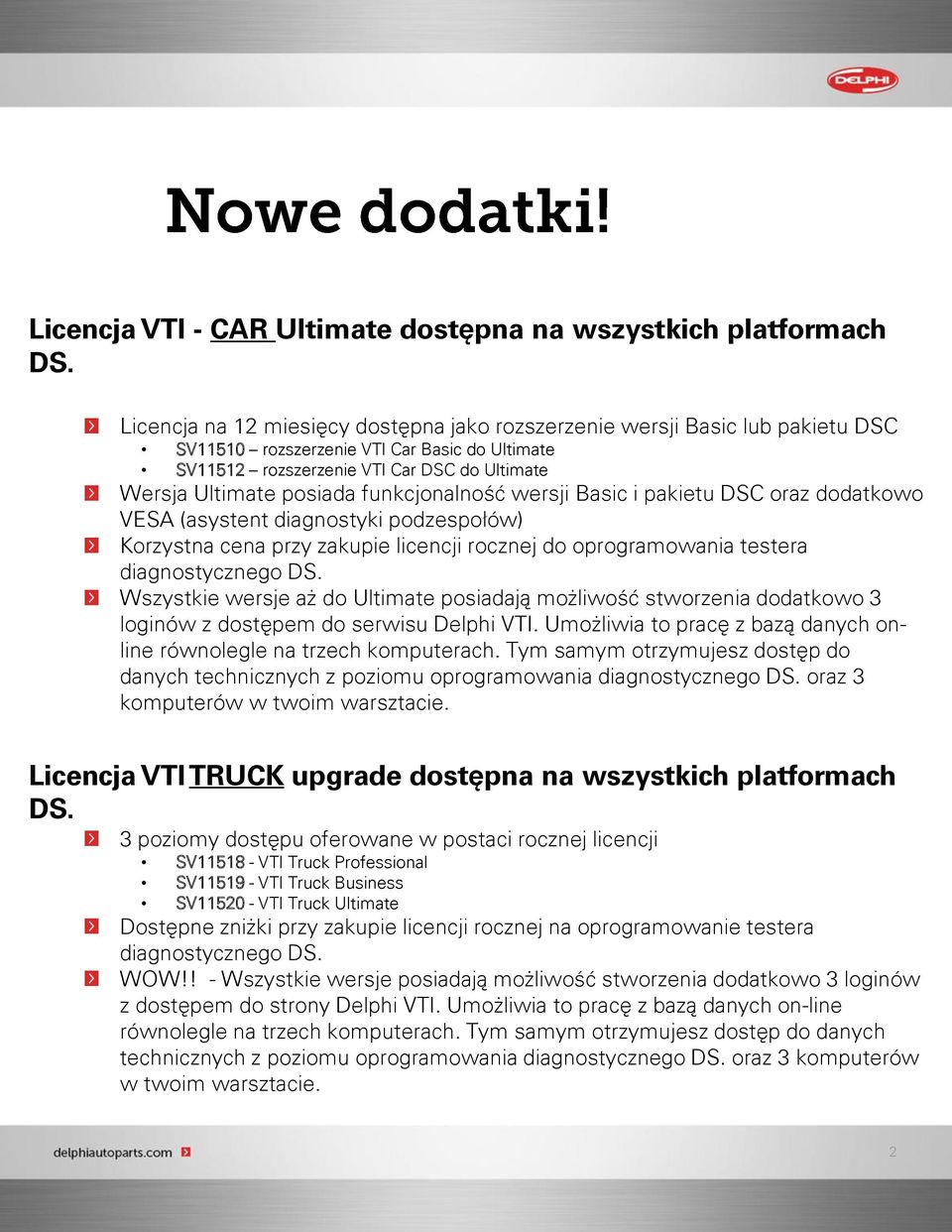 funkcjonalność wersji Basic i pakietu DSC oraz dodatkowo VESA (asystent diagnostyki podzespołów) Korzystna cena przy zakupie licencji rocznej do oprogramowania testera diagnostycznego DS.