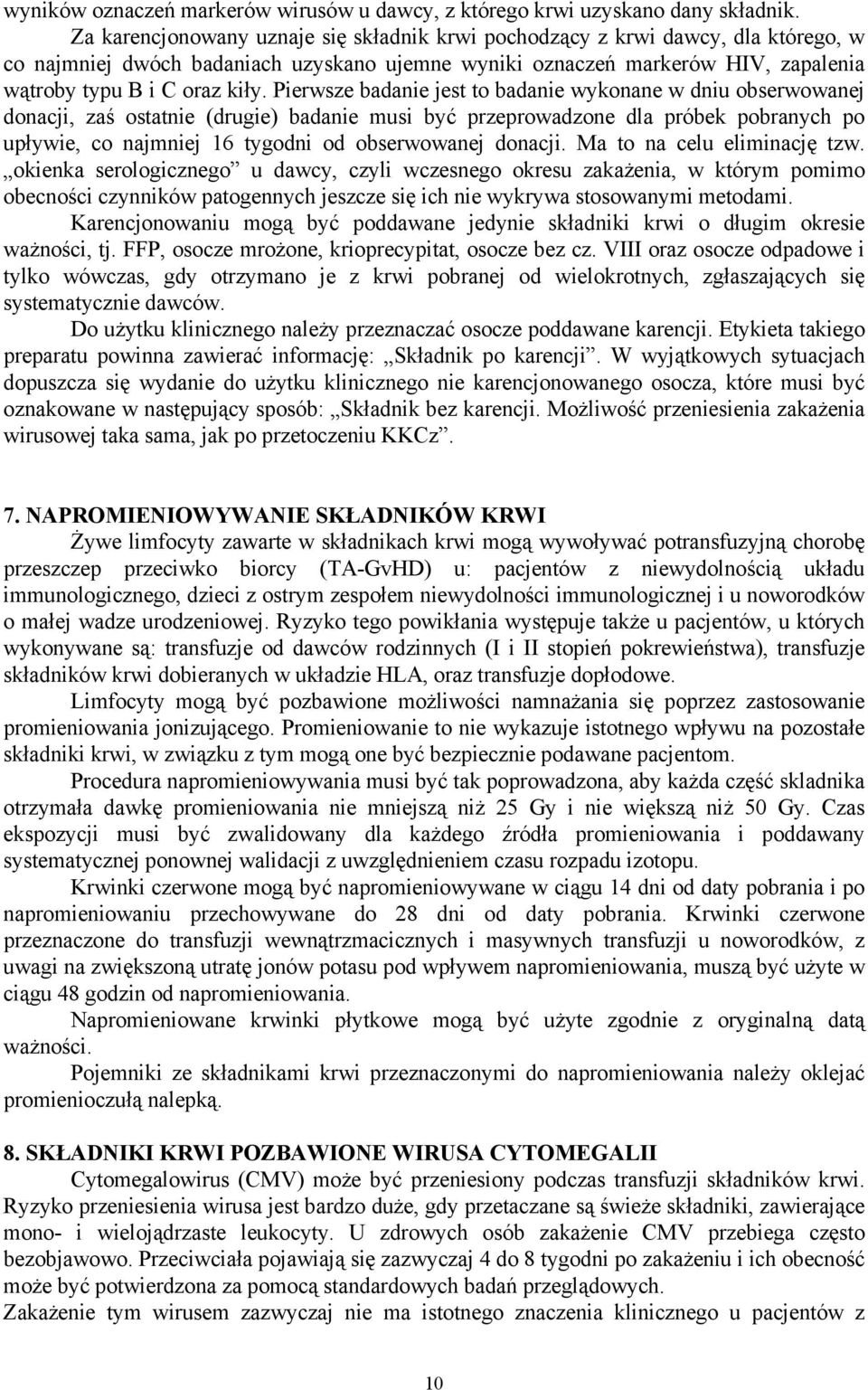 Pierwsze badanie jest to badanie wykonane w dniu obserwowanej donacji, zaś ostatnie (drugie) badanie musi być przeprowadzone dla próbek pobranych po upływie, co najmniej 16 tygodni od obserwowanej