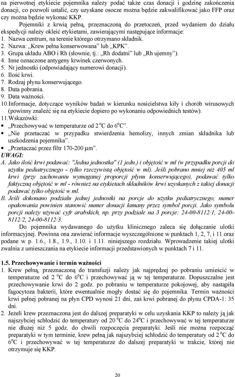 Nazwa centrum, na terenie którego otrzymano składnik. 2. Nazwa: Krew pełna konserwowana lub KPK. 3. Grupa układu ABO i Rh (słownie, tj.: Rh dodatni lub Rh ujemny ). 4.