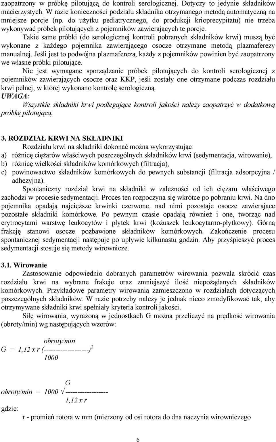 Takie same próbki (do serologicznej kontroli pobranych składników krwi) muszą być wykonane z każdego pojemnika zawierającego osocze otrzymane metodą plazmaferezy manualnej.