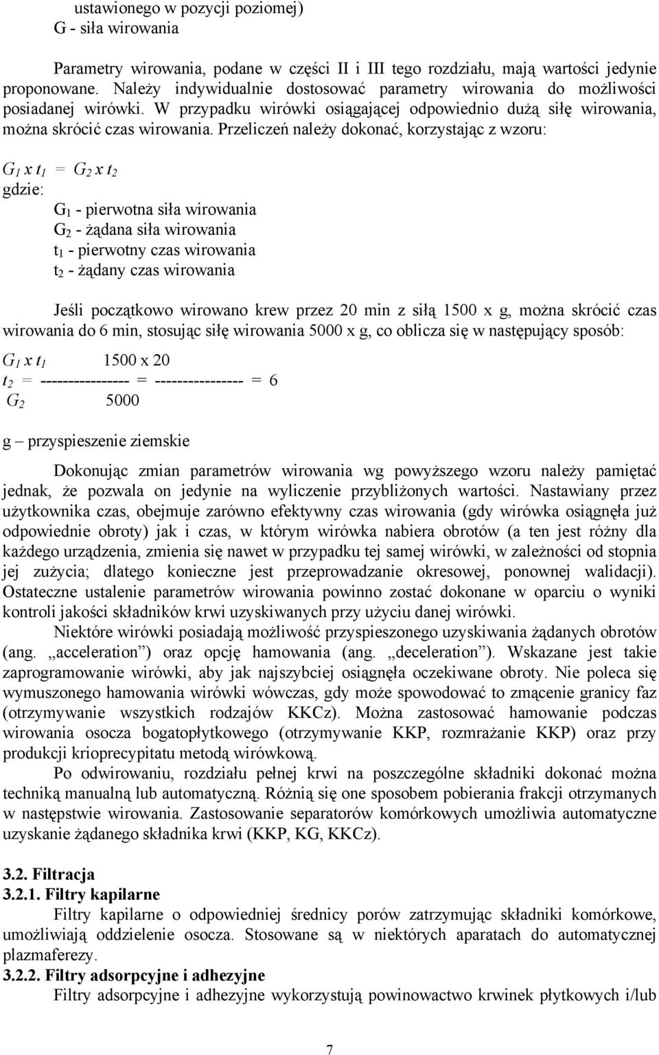 Przeliczeń należy dokonać, korzystając z wzoru: G 1 x t 1 = G 2 x t 2 gdzie: G 1 - pierwotna siła wirowania G 2 - żądana siła wirowania t 1 - pierwotny czas wirowania t 2 - żądany czas wirowania