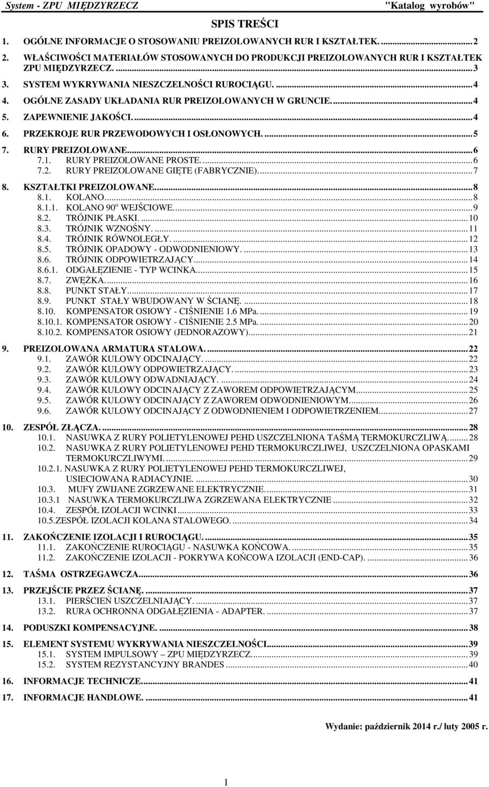 RURY PREIZOLOWANE.... 6 7.1. RURY PREIZOLOWANE PROSTE.... 6 7.2. RURY PREIZOLOWANE GIĘTE (FABRYCZNIE).... 7 8. KSZTAŁTKI PREIZOLOWANE.... 8 8.1. KOLANO... 8 8.1.1. KOLANO 90 o WEJŚCIOWE.... 9 8.2. TRÓJNIK PŁASKI.