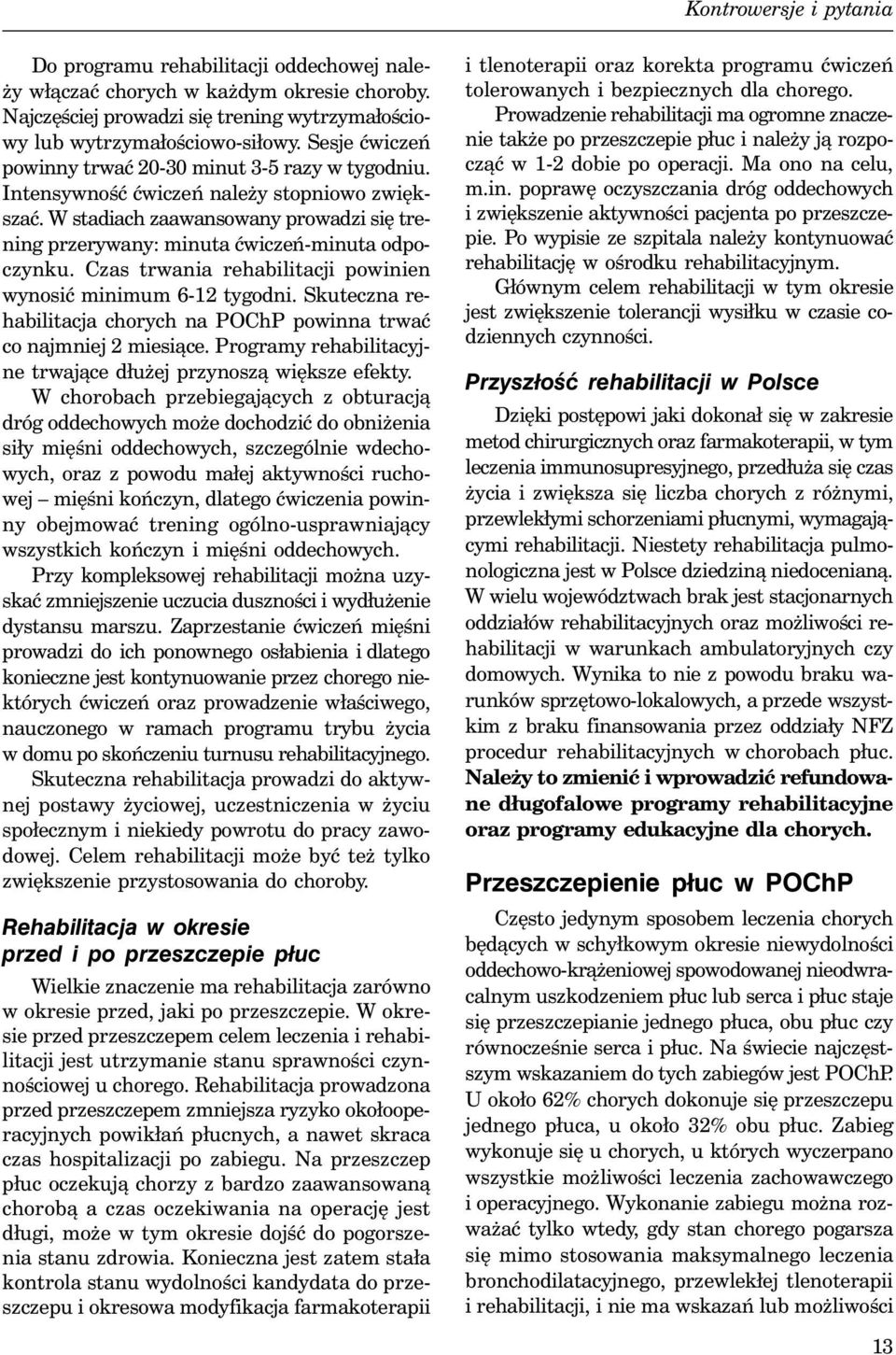 Czas trwania rehabilitacji powinien wynosić minimum 6-12 tygodni. Skuteczna rehabilitacja chorych na POChP powinna trwać co najmniej 2 miesiące.