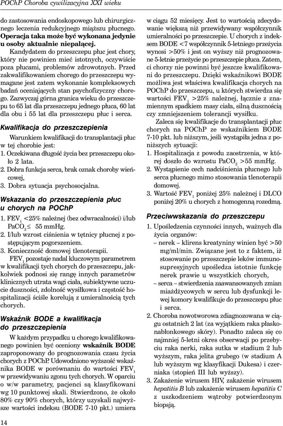 Przed zakwalifikowaniem chorego do przeszczepu wymagane jest zatem wykonanie kompleksowych badań oceniających stan psychofizyczny chorego.