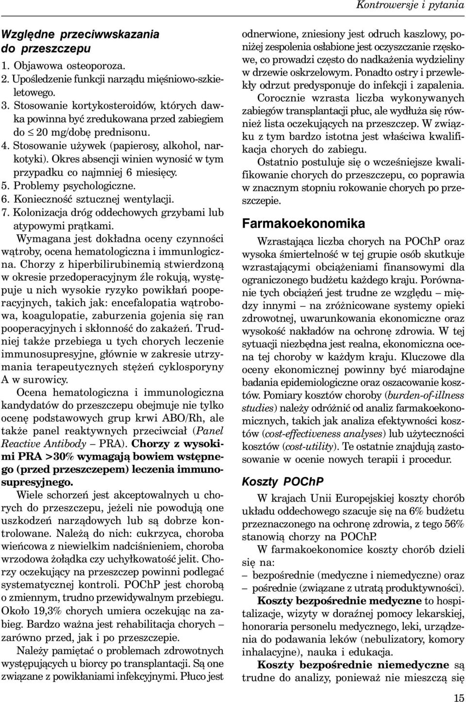 Okres absencji winien wynosić w tym przypadku co najmniej 6 miesięcy. 5. Problemy psychologiczne. 6. Konieczność sztucznej wentylacji. 7. Kolonizacja dróg oddechowych grzybami lub atypowymi prątkami.