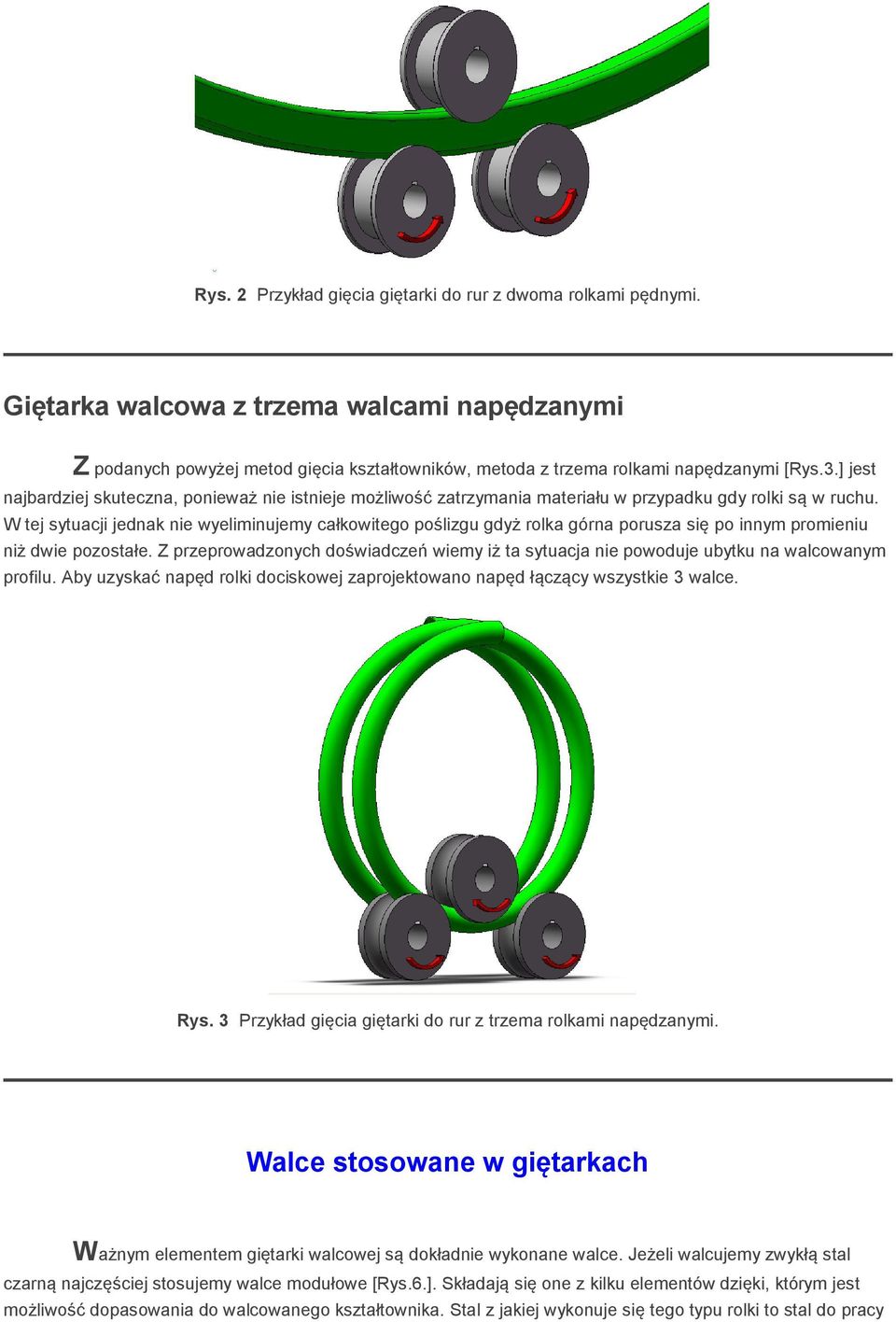 W tej sytuacji jednak nie wyeliminujemy całkowitego poślizgu gdyż rolka górna porusza się po innym promieniu niż dwie pozostałe.