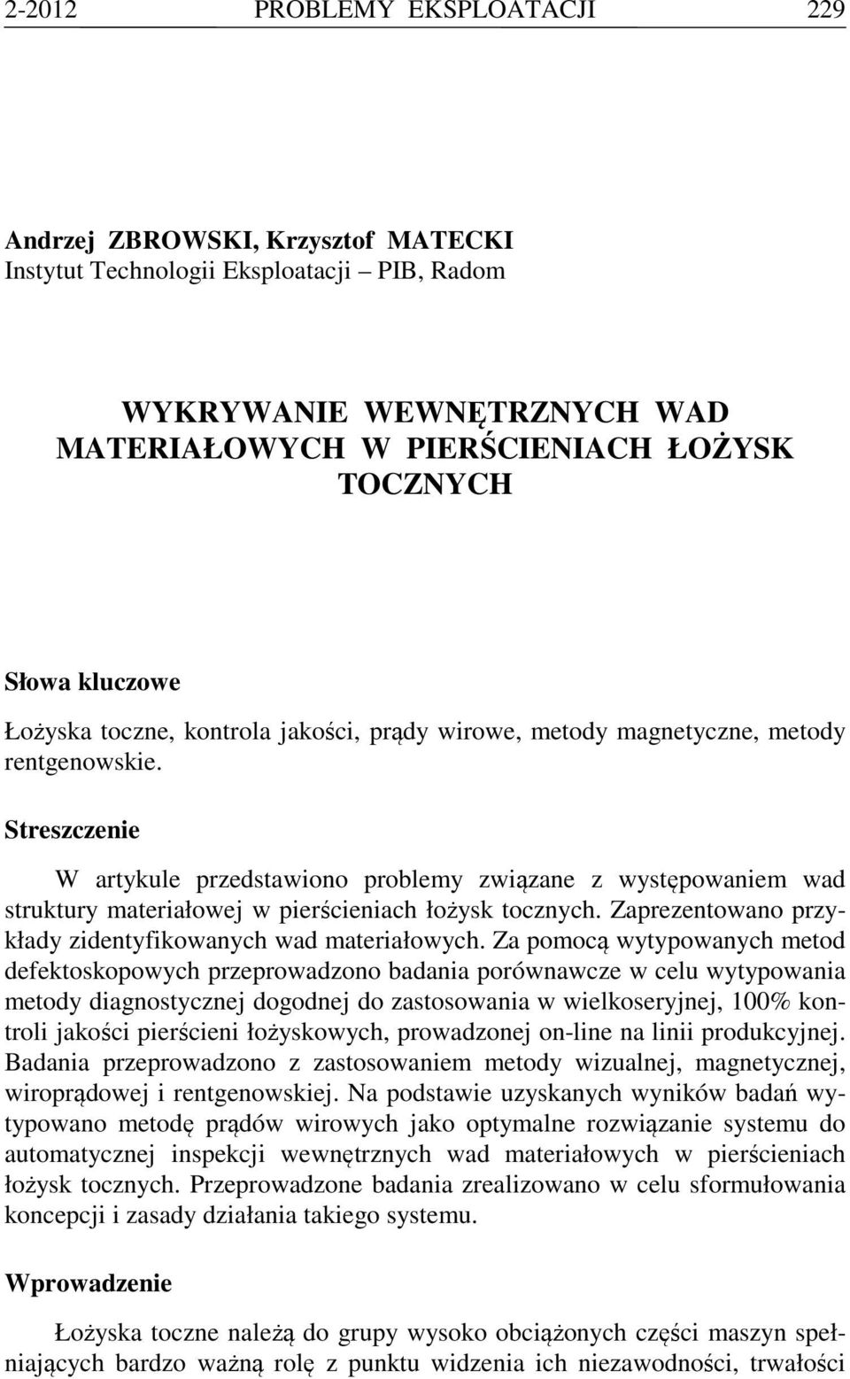 Streszczenie W artykule przedstawiono problemy związane z występowaniem wad struktury materiałowej w pierścieniach łożysk tocznych. Zaprezentowano przykłady zidentyfikowanych wad materiałowych.