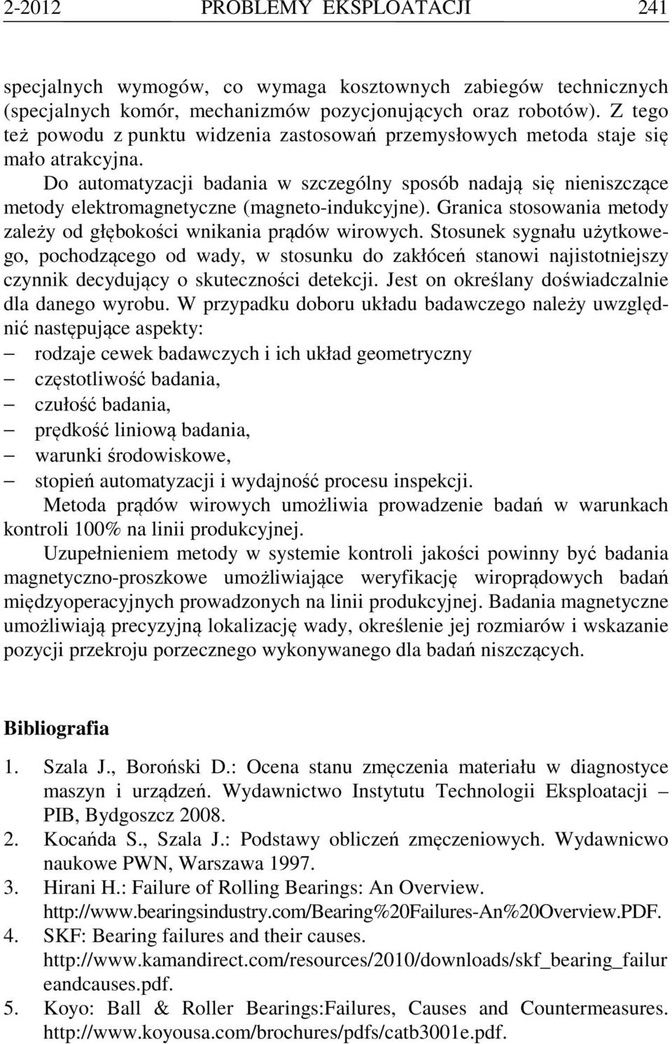 Do automatyzacji badania w szczególny sposób nadają się nieniszczące metody elektromagnetyczne (magneto-indukcyjne). Granica stosowania metody zależy od głębokości wnikania prądów wirowych.