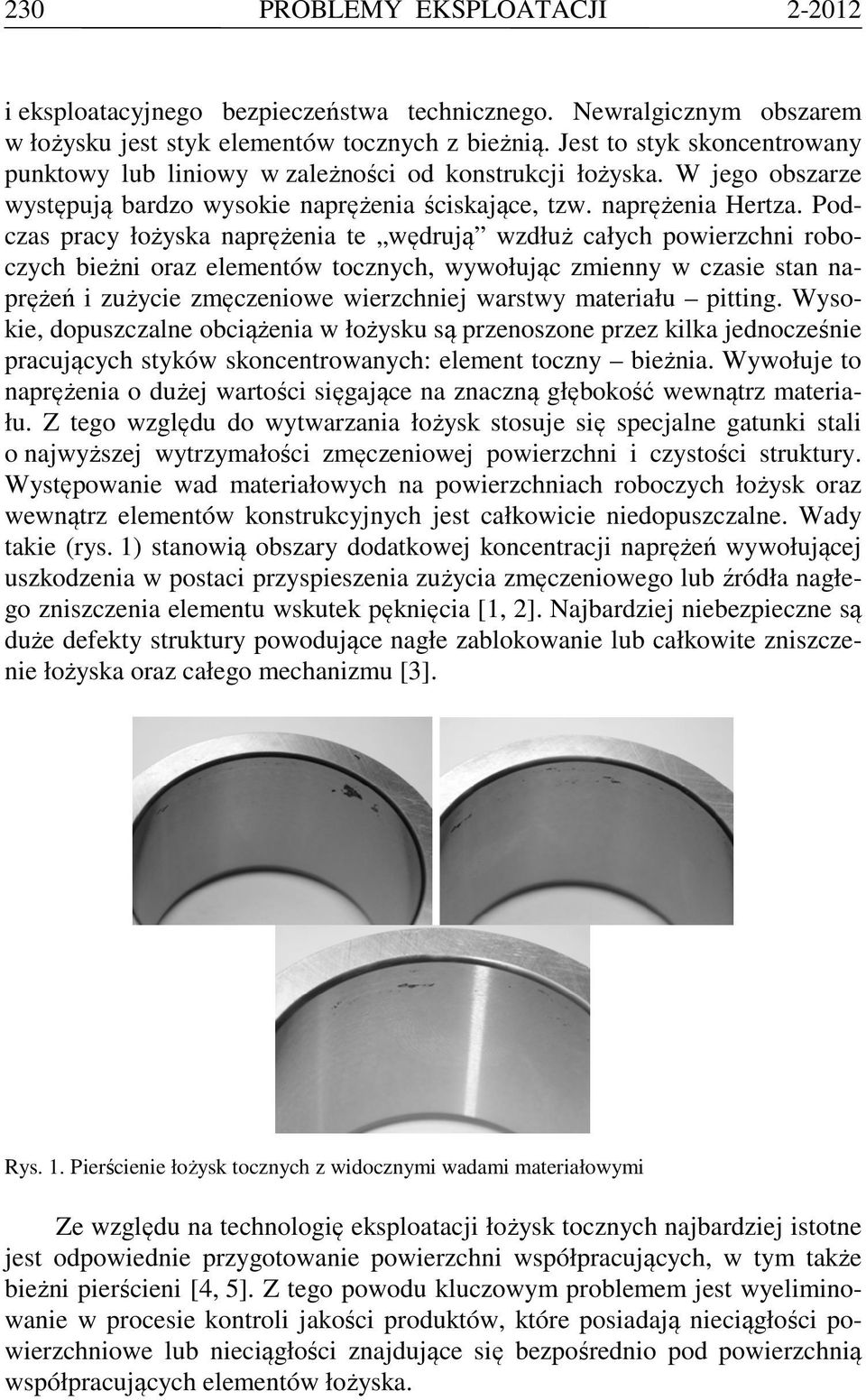 Podczas pracy łożyska naprężenia te wędrują wzdłuż całych powierzchni roboczych bieżni oraz elementów tocznych, wywołując zmienny w czasie stan naprężeń i zużycie zmęczeniowe wierzchniej warstwy