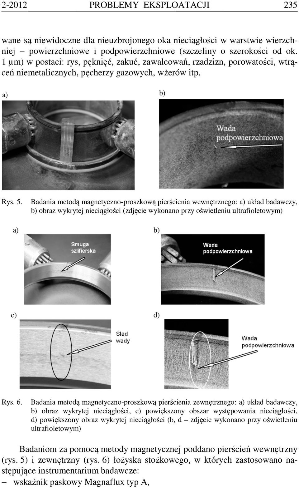 Badania metodą magnetyczno-proszkową pierścienia wewnętrznego: a) układ badawczy, b) obraz wykrytej nieciągłości (zdjęcie wykonano przy oświetleniu ultrafioletowym) a) b) c) d) Rys. 6.