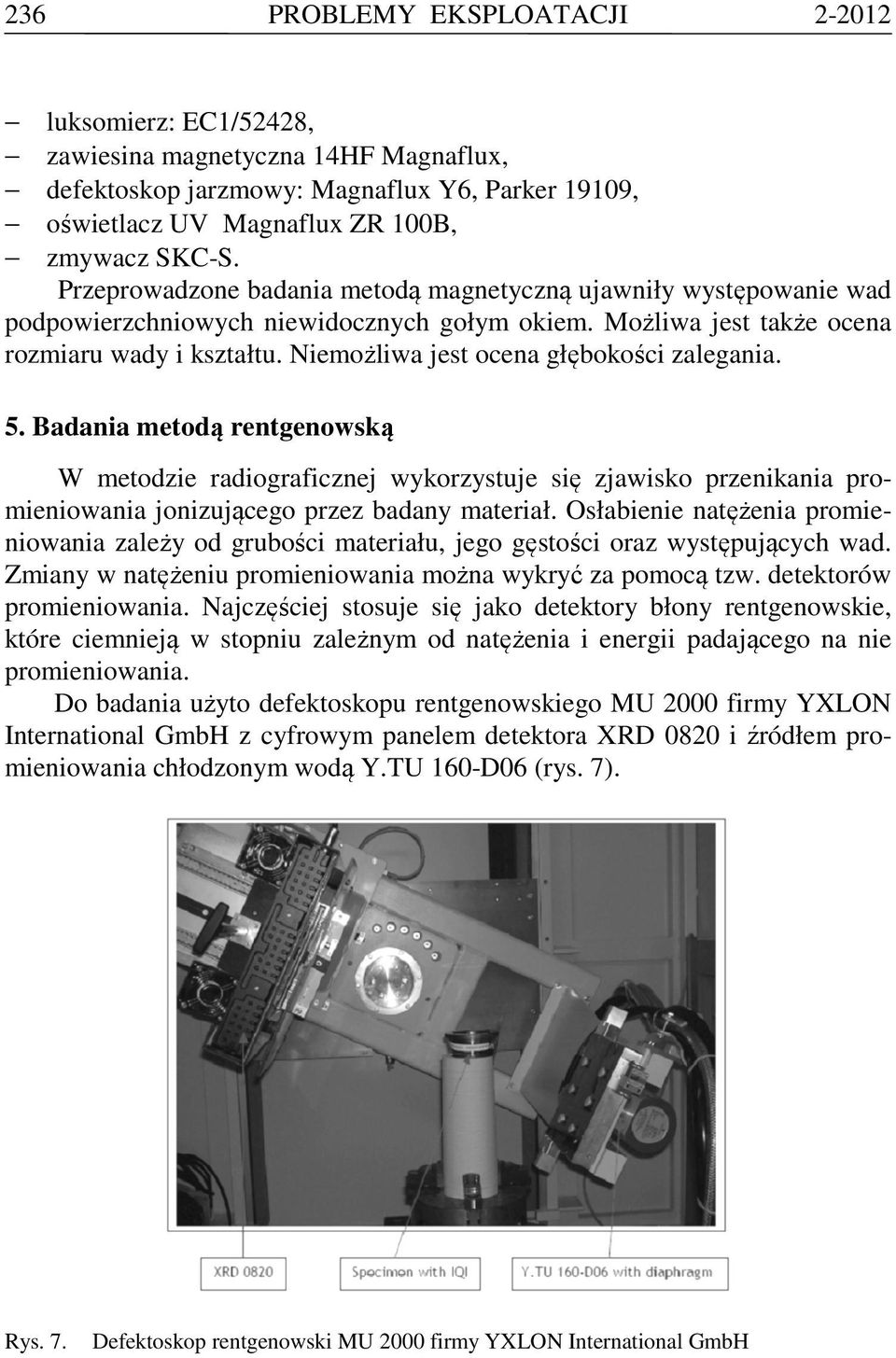 Niemożliwa jest ocena głębokości zalegania. 5. Badania metodą rentgenowską W metodzie radiograficznej wykorzystuje się zjawisko przenikania promieniowania jonizującego przez badany materiał.