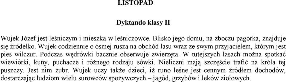 W tutejszych lasach można spotkać wiewiórki, kuny, puchacze i różnego rodzaju sówki. Nieliczni mają szczęście trafić na króla tej puszczy.